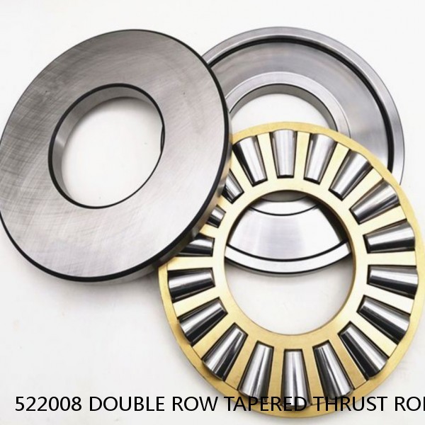 522008 DOUBLE ROW TAPERED THRUST ROLLER BEARINGS